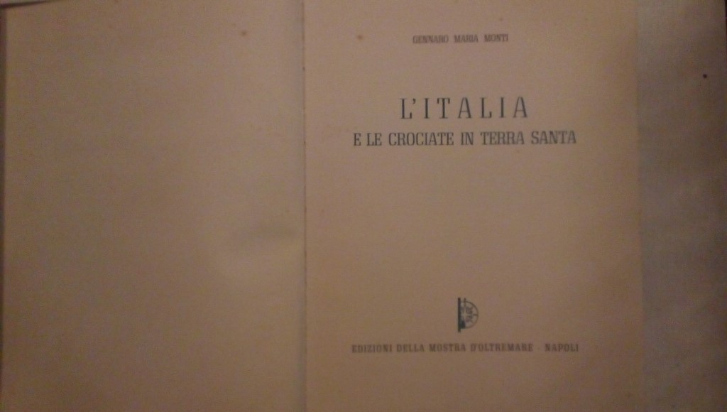 L'Italia e le crociate in terra Santa - Gennaro Maria Monti - Edizioni della mostra d'oltremare Napoli 1940