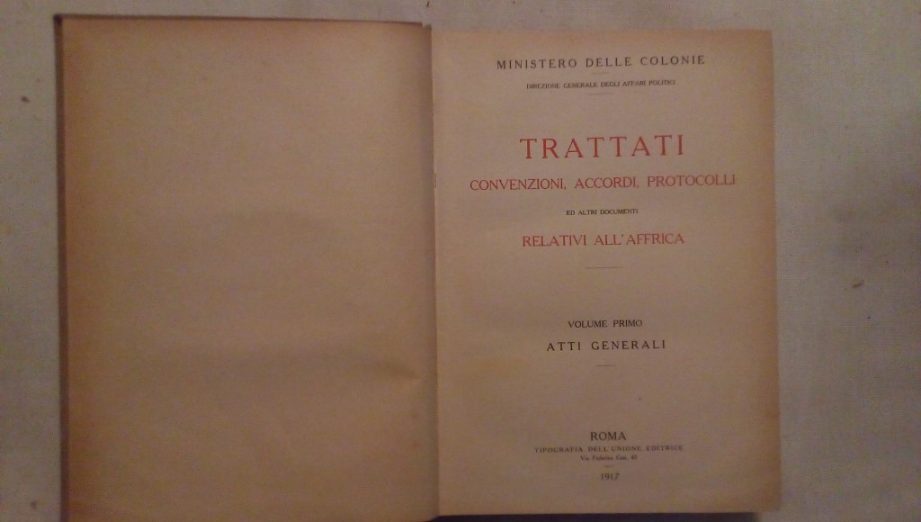 Trattati convenzioni accordi protocolli ed altri documenti relativi all'Africa Volume I Atti Generali Direzione generali degli affari politici Roma 1917