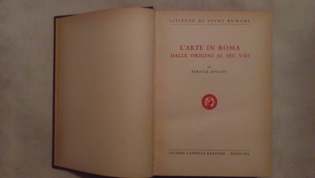 L'arte in Roma dalle origini al sec. VIII di Pericle Ducati - Istituto di studi romani - Licinio Cappelli editore 1938